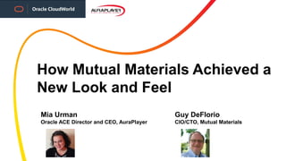 How Mutual Materials Achieved a
New Look and Feel
Mia Urman
Oracle ACE Director and CEO, AuraPlayer
Guy DeFlorio
CIO/CTO, Mutual Materials
 