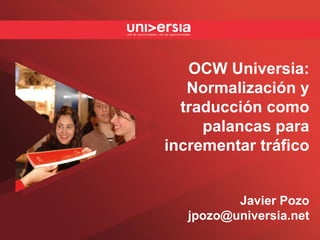 OCW Universia: Normalización y traducción como palancas para incrementar tráfico Javier Pozo [email_address] 