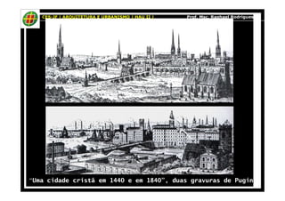 CES-JF | ARQUITETURA E URBANISMO | HAU II | Prof. Msc. Raphael Rodrigues 
“Uma cidade cristã em 1440 e em 1840”, duas gravuras de Pugin 
 