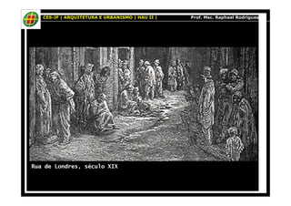 CES-JF | ARQUITETURA E URBANISMO | HAU II | Prof. Msc. Raphael Rodrigues 
Rua de Londres, século XIX 
 