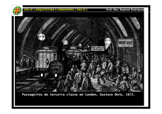 CES-JF | ARQUITETURA E URBANISMO | HAU II | Prof. Msc. Raphael Rodrigues 
Passageiros de terceira classe em London, Gustave Dore, 1872. 
 