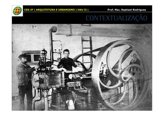 CES-JF | ARQUITETURA E URBANISMO | HAU II | Prof. Msc. Raphael Rodrigues 
CONTEXTUALIZAÇÃO 
 