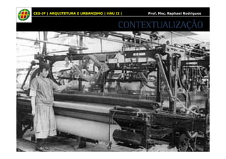CES-JF | ARQUITETURA E URBANISMO | HAU II | Prof. Msc. Raphael Rodrigues 
CONTEXTUALIZAÇÃO 
 
