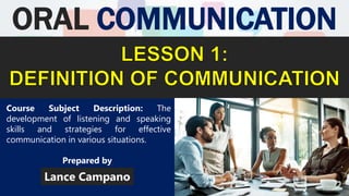 ORAL COMMUNICATION
Lance Campano
Prepared by
Course Subject Description: The
development of listening and speaking
skills and strategies for effective
communication in various situations.
 