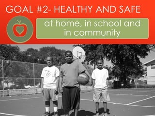 GOAL #2- HEALTHY AND SAFE
at home, in school and
in community
 