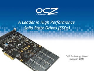 A Leader in High Performance  Solid State Drives (SSDs) OCZ Technology Group October  2010 