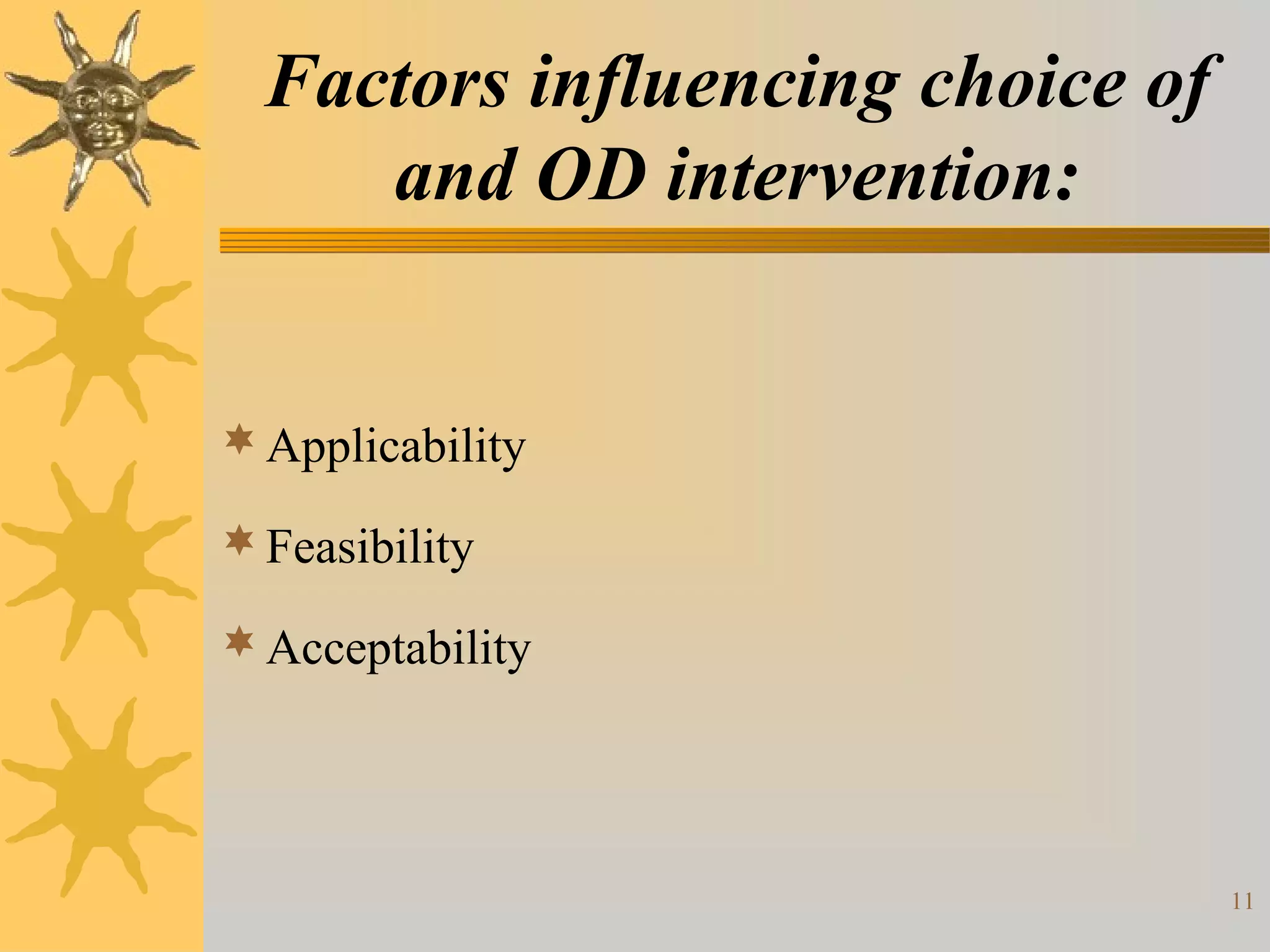 Factors influencing choice of
     and OD intervention:


 Applicability

 Feasibility

 Acceptability




                                  11
 