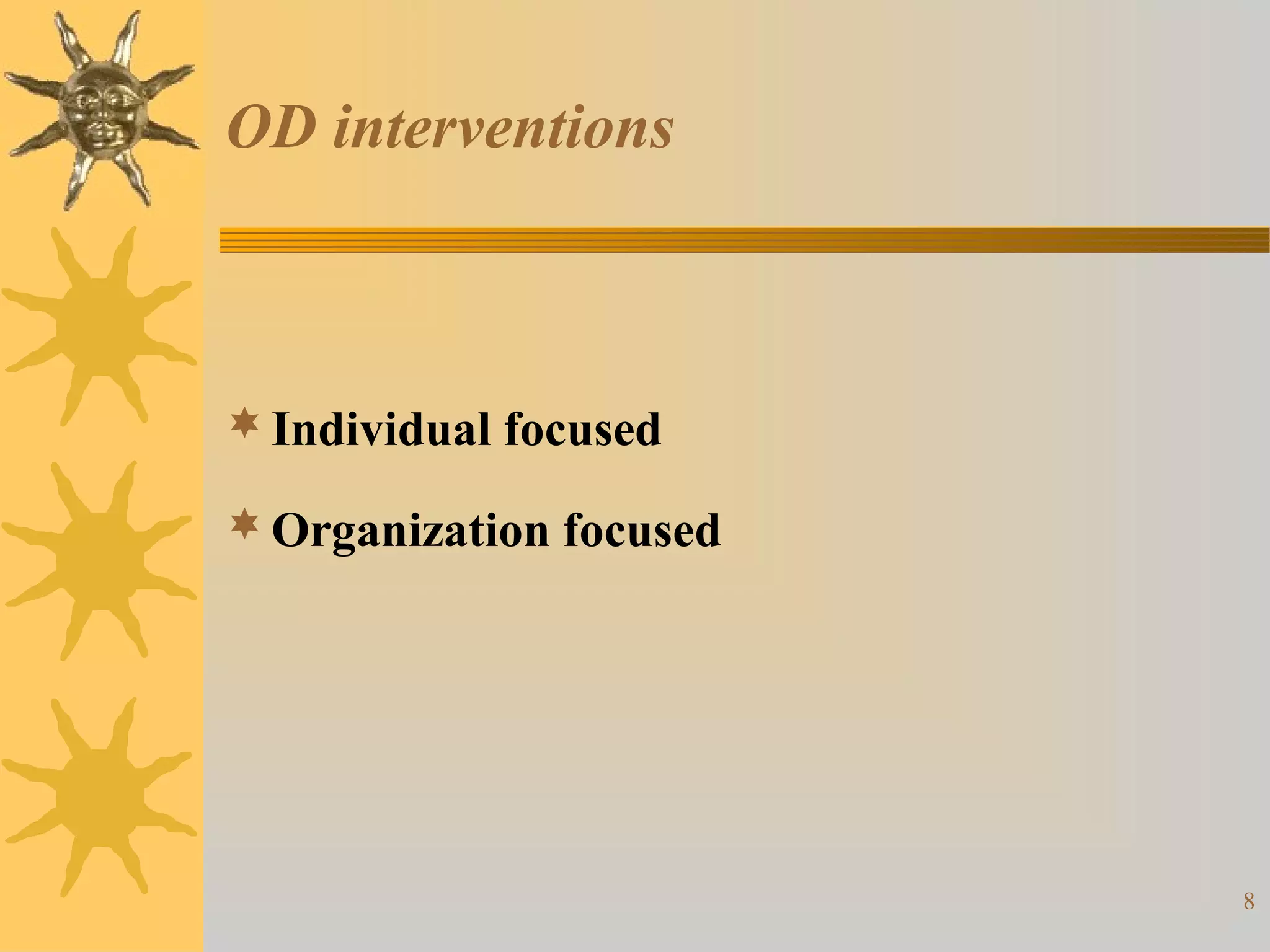 OD interventions



 Individual focused

 Organization focused




                         8
 