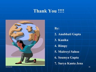 By: Anubhuti Gupta Kanika Rimpy  Maitreyi Sahoo Soumya Gupta Surya Kanta Jena Thank You !!!! 