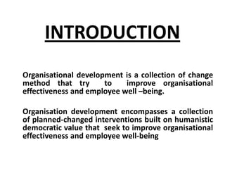 INTRODUCTION
Organisational development is a collection of change
method that try
to
improve organisational
effectiveness ...