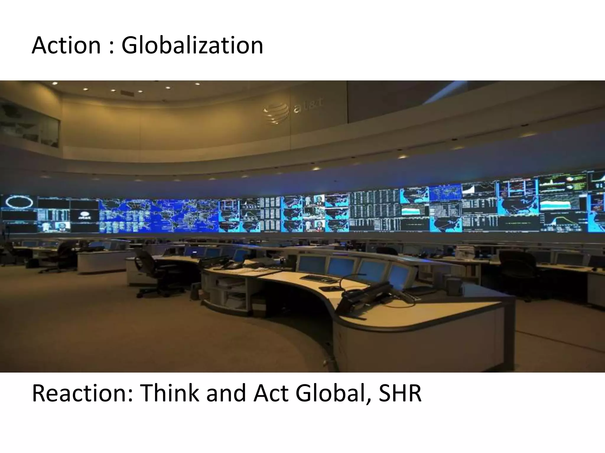 Action : Globalization
Reaction: Think and Act Global, SHR
 
