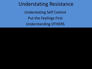 Understating Resistance
Understating Self Control
Put the Feelings First
Understanding OTHERS
 
