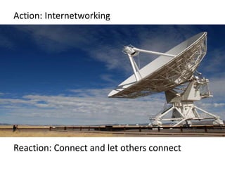 Action: Internetworking
Reaction: Connect and let others connect
 