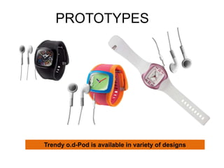 PROTOTYPESTrendy o.d-Pod is available in variety of designs 