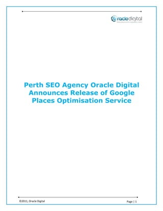 Perth SEO Agency Oracle Digital
    Announces Release of Google
     Places Optimisation Service




©2011, Oracle Digital         Page | 1
 