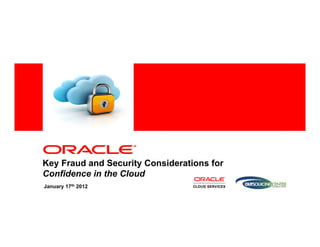 <Insert Picture Here>




Key Fraud and Security Considerations for
Confidence in the Cloud
January 17th 2012
 