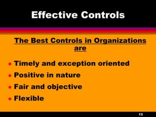 13
Effective Controls
The Best Controls in Organizations
are
 Timely and exception oriented
 Positive in nature
 Fair and objective
 Flexible
 