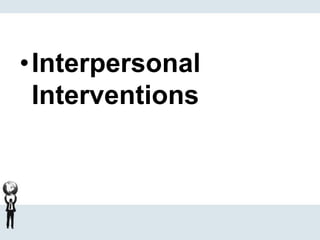 •Interpersonal
Interventions
 