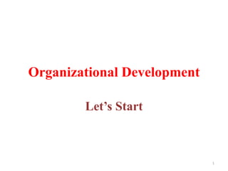 Organizational Development
Let’s Start
1
 