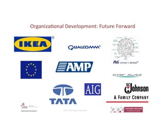  Organiza)onal	
  Development:	
  Future	
  Forward	
  




                  ©2010 All rights reserved.
 