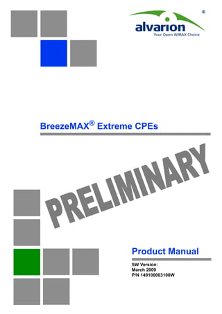 BreezeMAX® Extreme CPEs




            INA RY
      REL IM
  P
                 Product Manual
                 SW Version:
                 March 2009
                 P/N 149100003100W
 