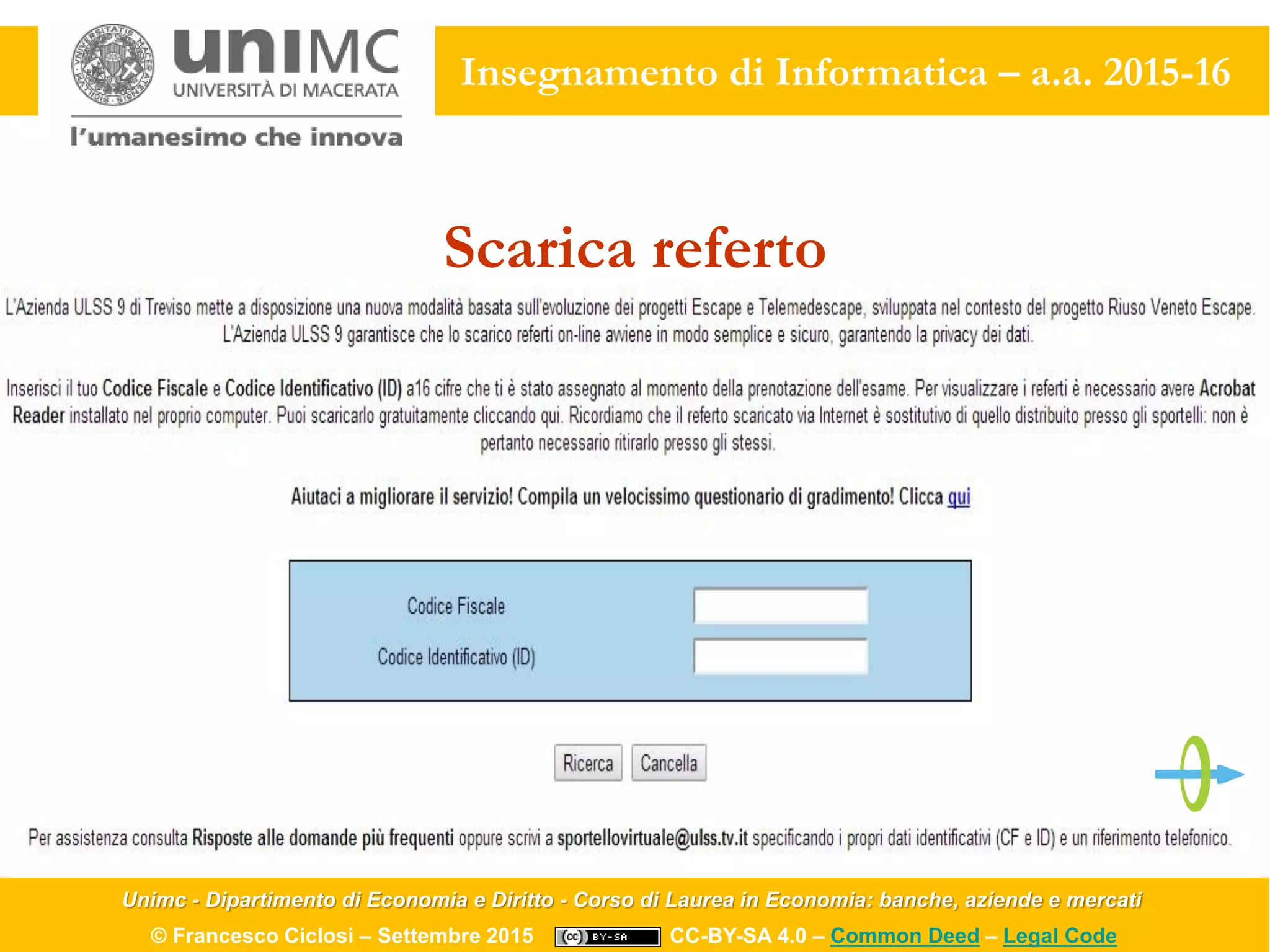 Unimc - Dipartimento di Economia e Diritto - Corso di Laurea in Economia: banche, aziende e mercati
© Francesco Ciclosi – Settembre 2015 CC-BY-SA 4.0 – Common Deed – Legal Code
Insegnamento di Informatica – a.a. 2015-16
Scarica referto
 