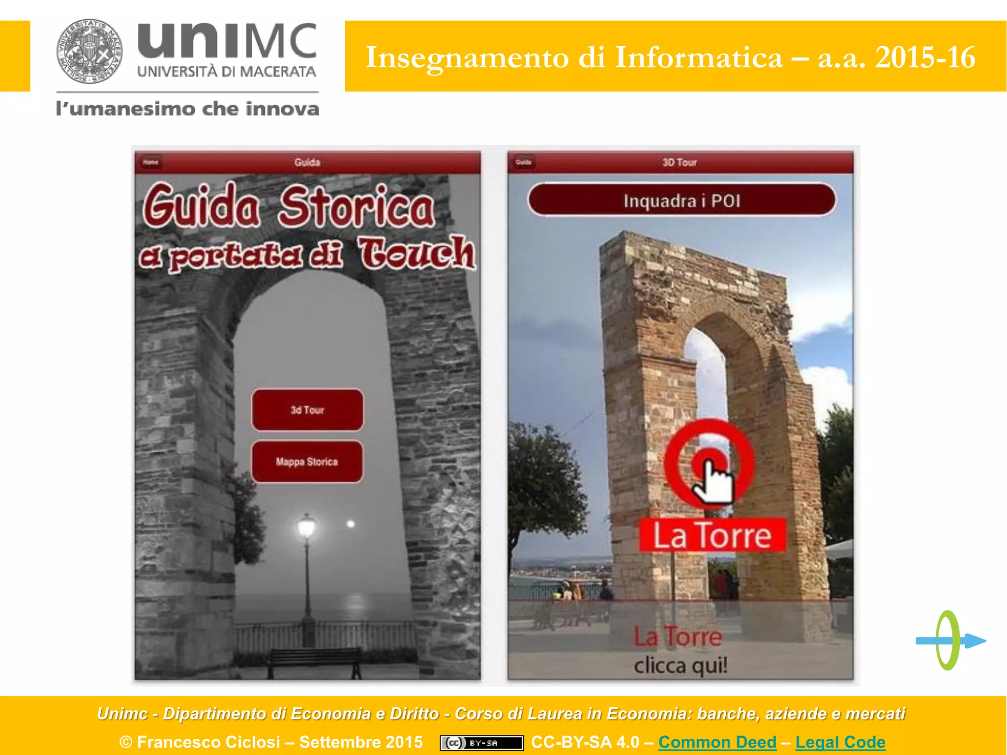 Unimc - Dipartimento di Economia e Diritto - Corso di Laurea in Economia: banche, aziende e mercati
© Francesco Ciclosi – Settembre 2015 CC-BY-SA 4.0 – Common Deed – Legal Code
Insegnamento di Informatica – a.a. 2015-16
 