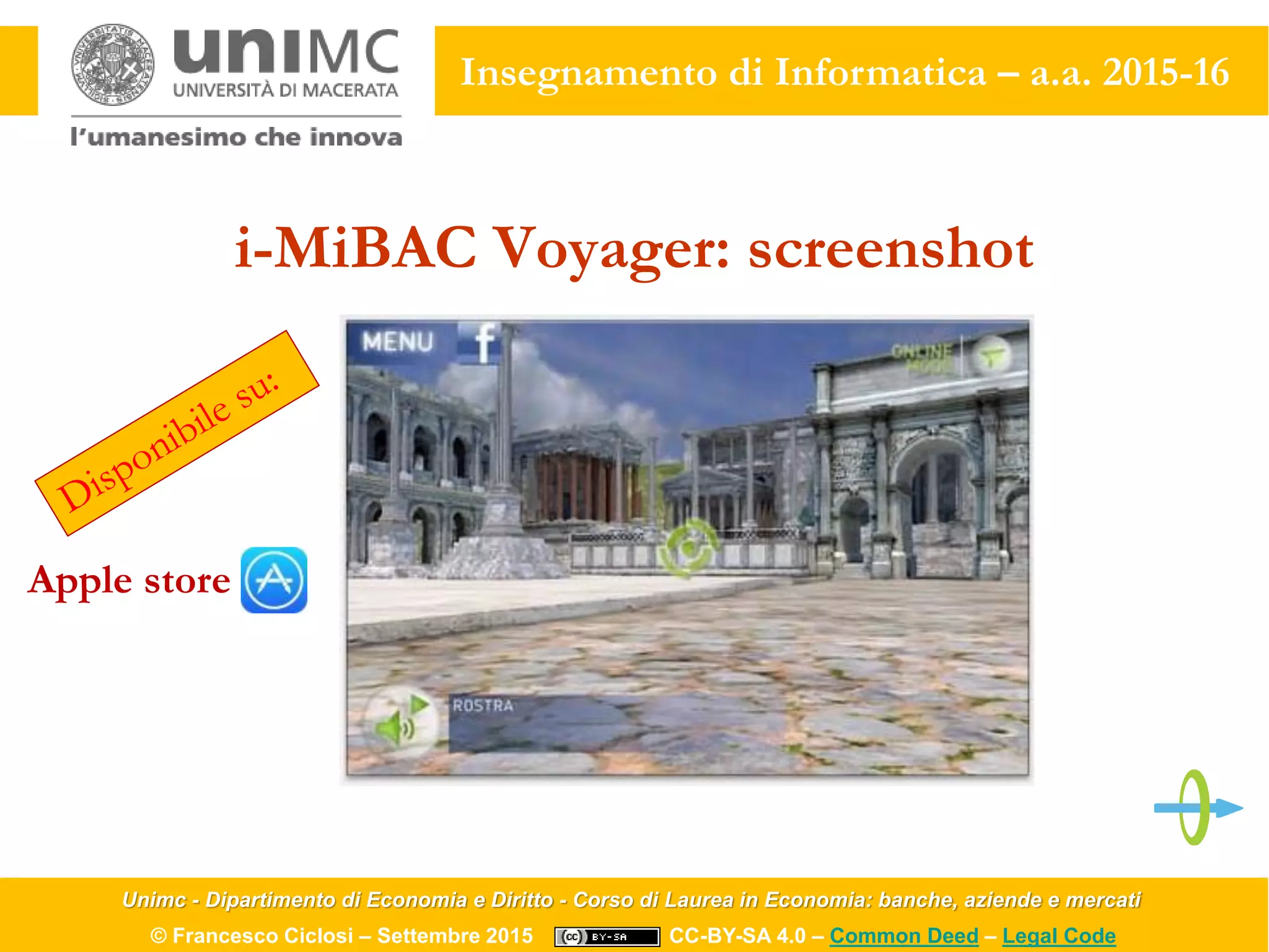 Unimc - Dipartimento di Economia e Diritto - Corso di Laurea in Economia: banche, aziende e mercati
© Francesco Ciclosi – Settembre 2015 CC-BY-SA 4.0 – Common Deed – Legal Code
Insegnamento di Informatica – a.a. 2015-16
i-MiBAC Voyager: screenshot
Apple store
 