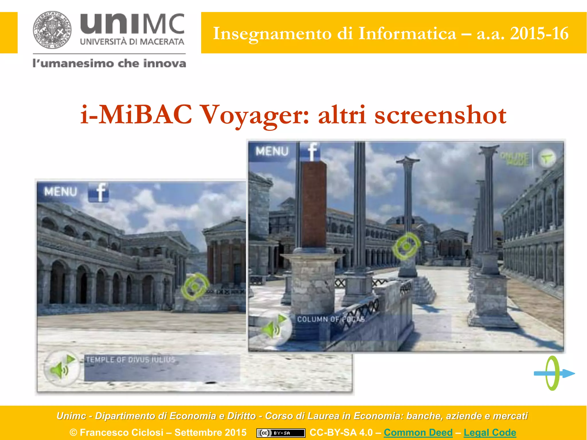 Unimc - Dipartimento di Economia e Diritto - Corso di Laurea in Economia: banche, aziende e mercati
© Francesco Ciclosi – Settembre 2015 CC-BY-SA 4.0 – Common Deed – Legal Code
Insegnamento di Informatica – a.a. 2015-16
i-MiBAC Voyager: altri screenshot
 