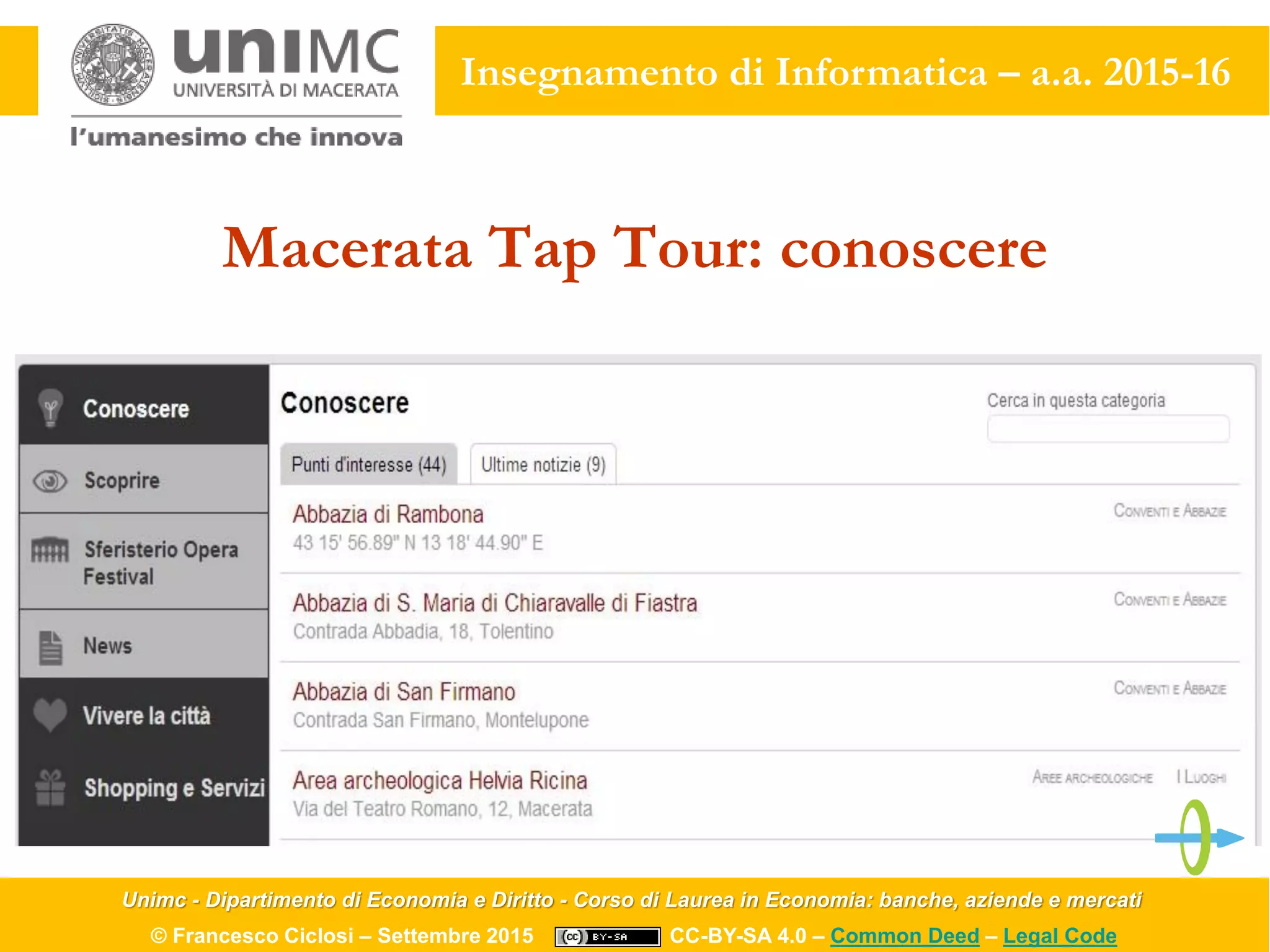 Unimc - Dipartimento di Economia e Diritto - Corso di Laurea in Economia: banche, aziende e mercati
© Francesco Ciclosi – Settembre 2015 CC-BY-SA 4.0 – Common Deed – Legal Code
Insegnamento di Informatica – a.a. 2015-16
Macerata Tap Tour: conoscere
 