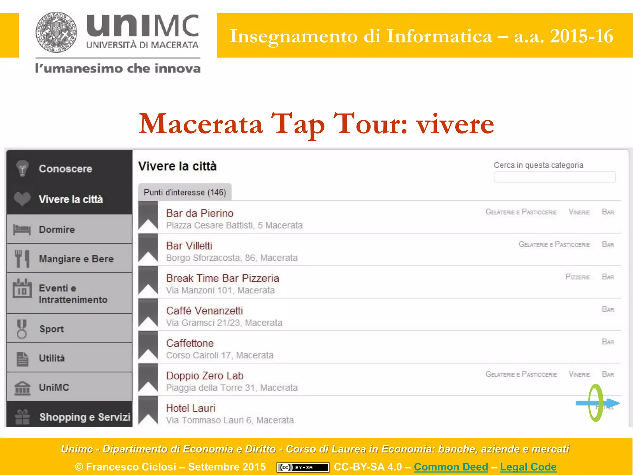 Unimc - Dipartimento di Economia e Diritto - Corso di Laurea in Economia: banche, aziende e mercati
© Francesco Ciclosi – Settembre 2015 CC-BY-SA 4.0 – Common Deed – Legal Code
Insegnamento di Informatica – a.a. 2015-16
Macerata Tap Tour: vivere
 