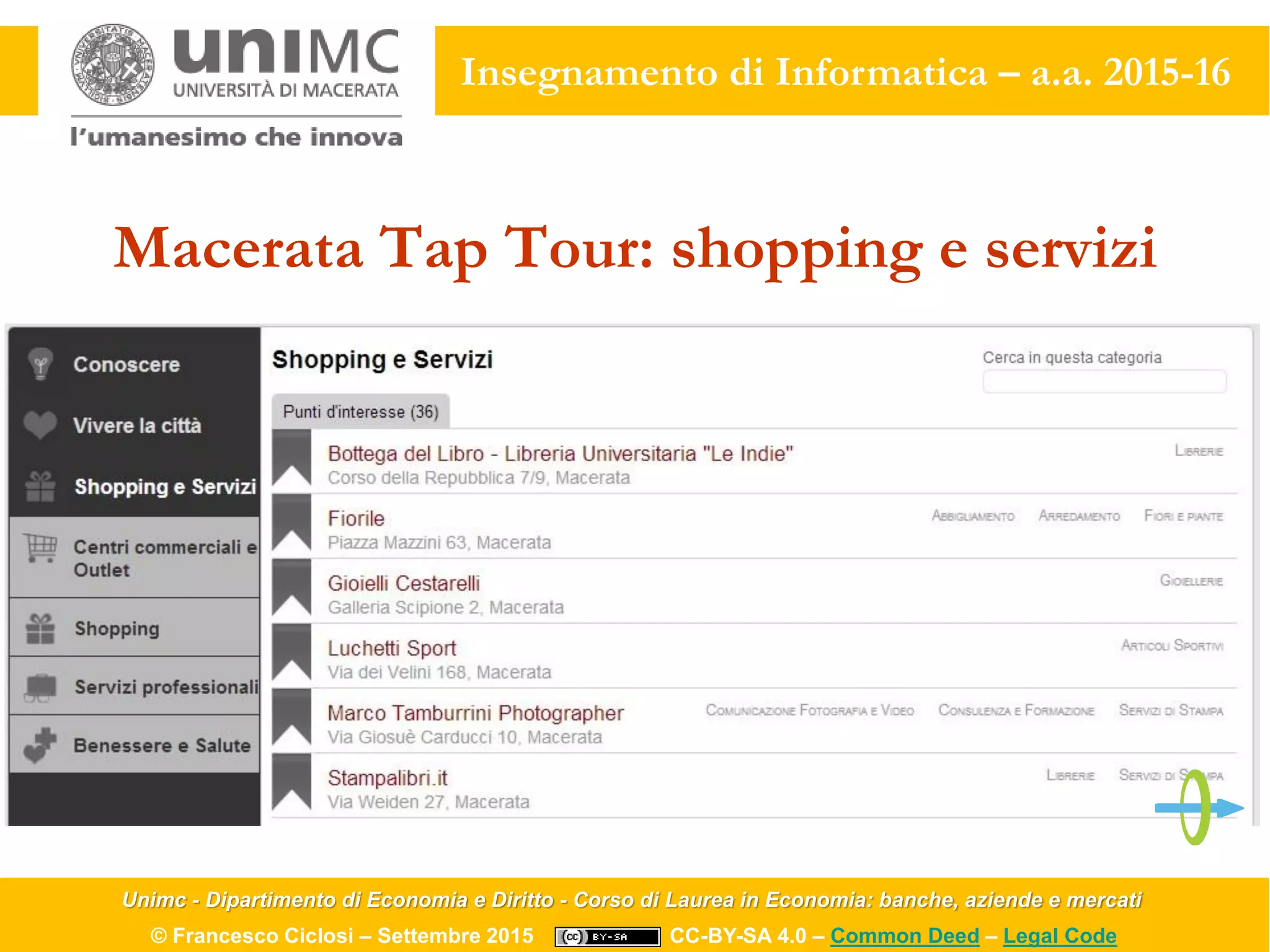 Unimc - Dipartimento di Economia e Diritto - Corso di Laurea in Economia: banche, aziende e mercati
© Francesco Ciclosi – Settembre 2015 CC-BY-SA 4.0 – Common Deed – Legal Code
Insegnamento di Informatica – a.a. 2015-16
Macerata Tap Tour: shopping e servizi
 