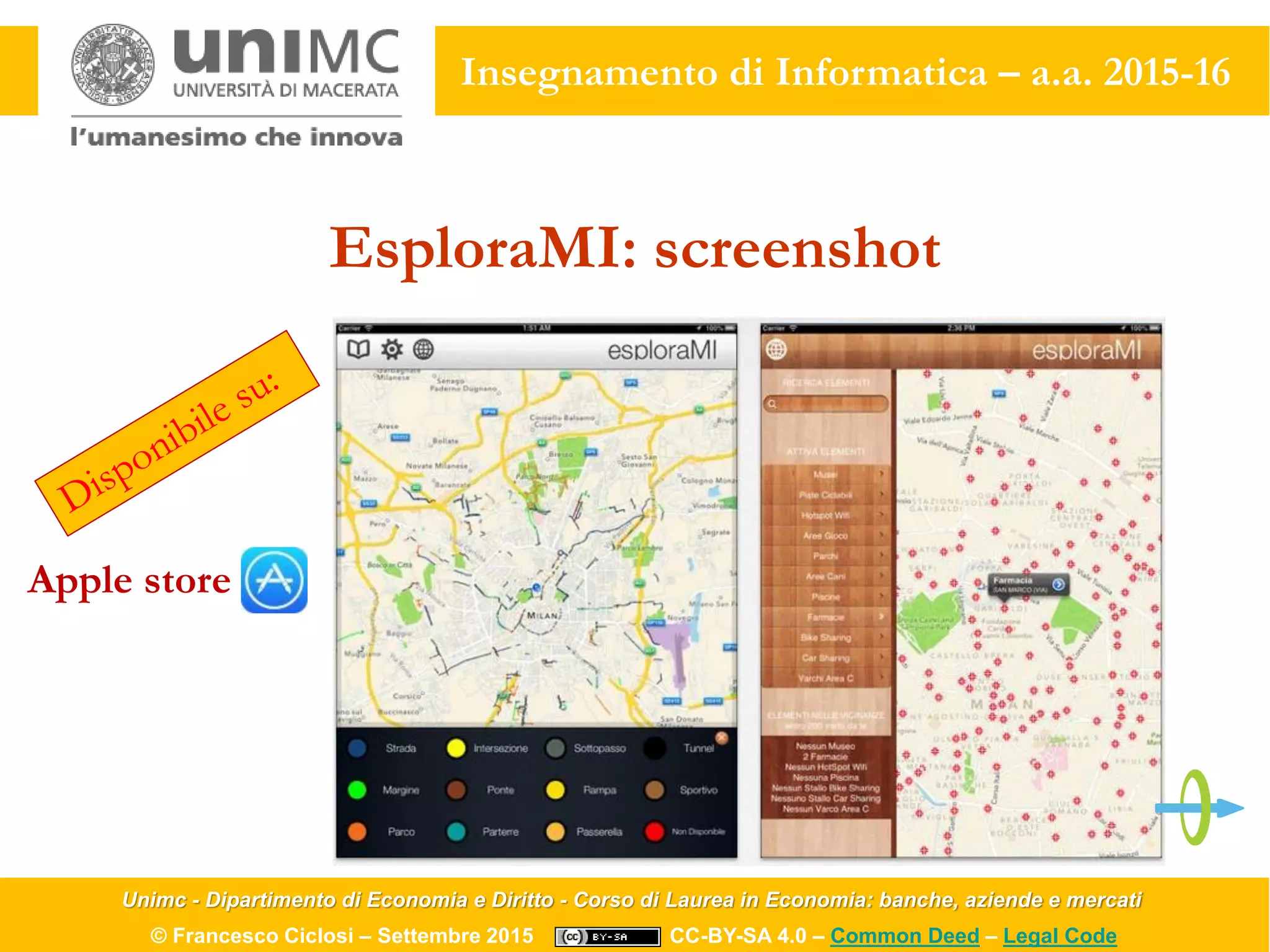 Unimc - Dipartimento di Economia e Diritto - Corso di Laurea in Economia: banche, aziende e mercati
© Francesco Ciclosi – Settembre 2015 CC-BY-SA 4.0 – Common Deed – Legal Code
Insegnamento di Informatica – a.a. 2015-16
EsploraMI: screenshot
Apple store
 