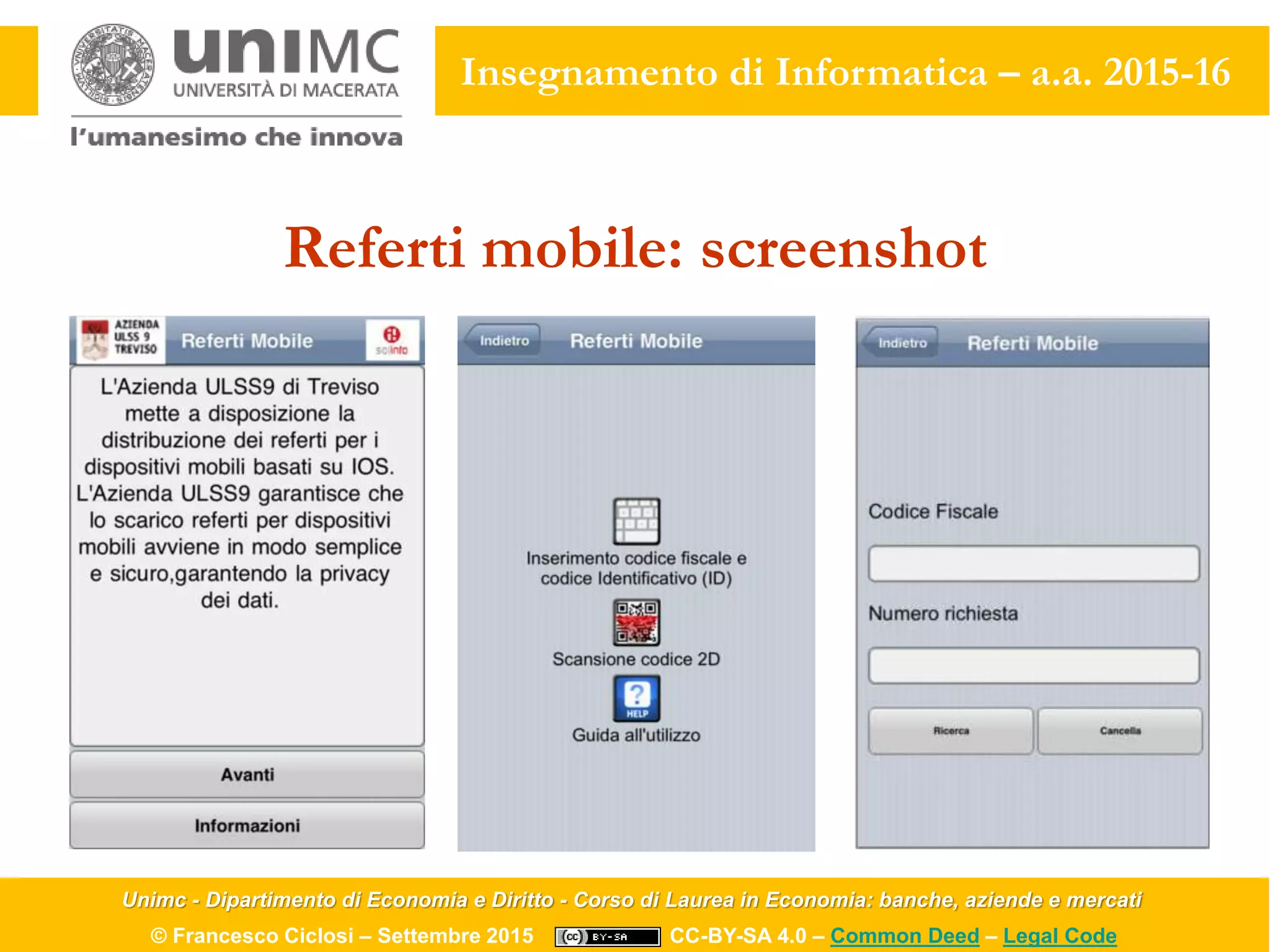 Unimc - Dipartimento di Economia e Diritto - Corso di Laurea in Economia: banche, aziende e mercati
© Francesco Ciclosi – Settembre 2015 CC-BY-SA 4.0 – Common Deed – Legal Code
Insegnamento di Informatica – a.a. 2015-16
Referti mobile: screenshot
 
