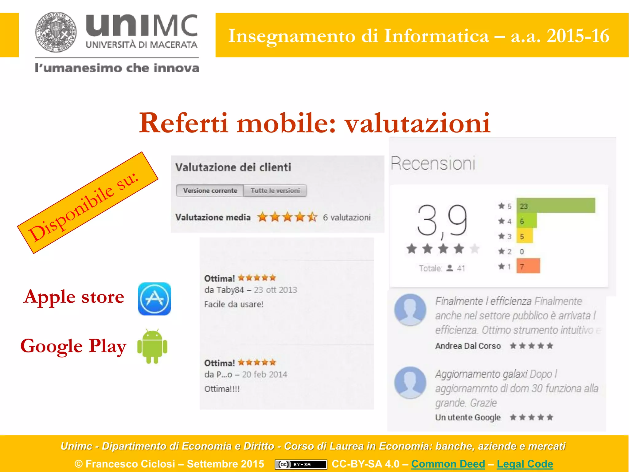 Unimc - Dipartimento di Economia e Diritto - Corso di Laurea in Economia: banche, aziende e mercati
© Francesco Ciclosi – Settembre 2015 CC-BY-SA 4.0 – Common Deed – Legal Code
Insegnamento di Informatica – a.a. 2015-16
Referti mobile: valutazioni
Apple store
Google Play
 