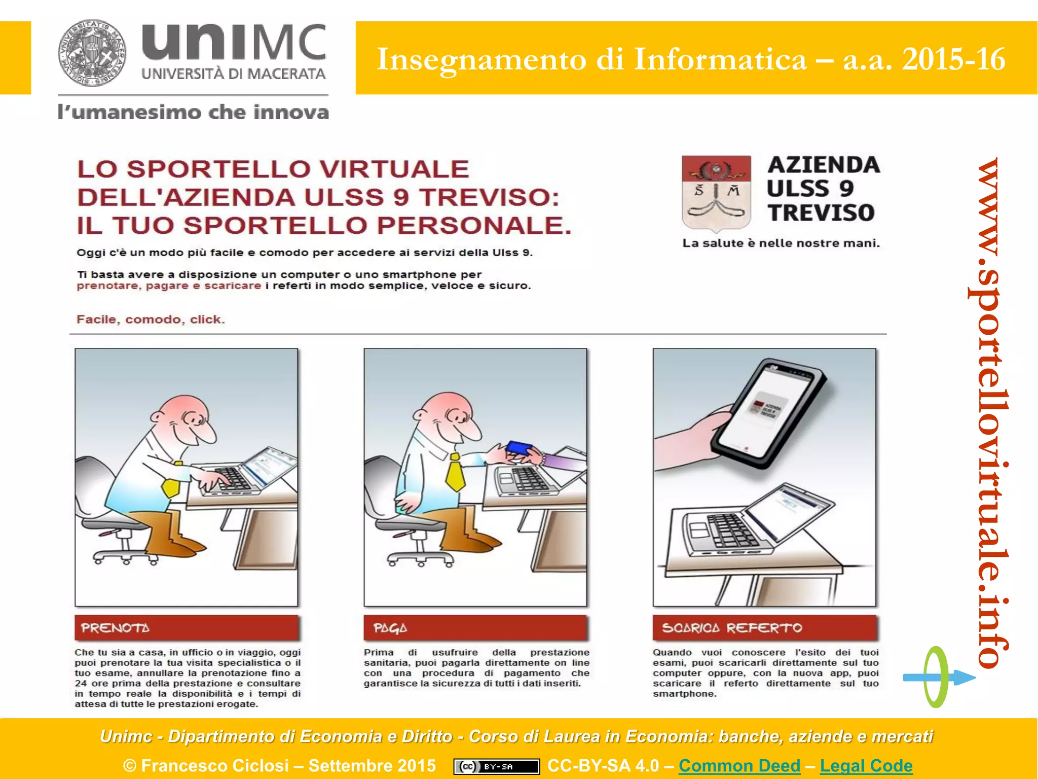 Unimc - Dipartimento di Economia e Diritto - Corso di Laurea in Economia: banche, aziende e mercati
© Francesco Ciclosi – Settembre 2015 CC-BY-SA 4.0 – Common Deed – Legal Code
Insegnamento di Informatica – a.a. 2015-16
www.sportellovirtuale.info
 