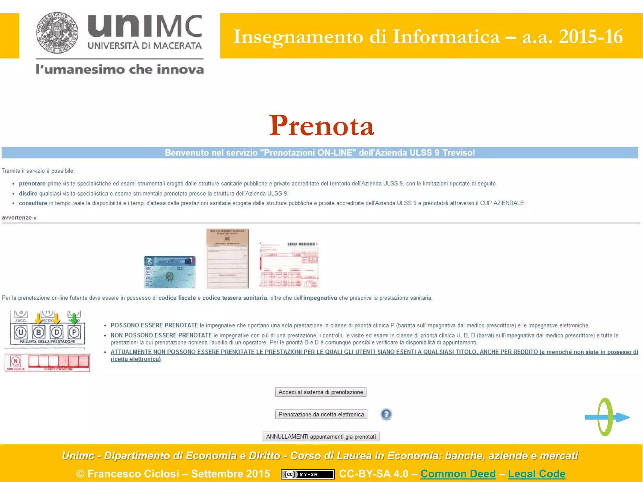 Unimc - Dipartimento di Economia e Diritto - Corso di Laurea in Economia: banche, aziende e mercati
© Francesco Ciclosi – Settembre 2015 CC-BY-SA 4.0 – Common Deed – Legal Code
Insegnamento di Informatica – a.a. 2015-16
Prenota
 