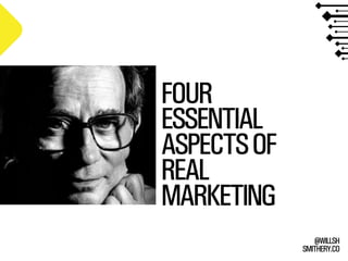 SMITHERY.CO
@WILLSH
FOUR
ESSENTIAL
ASPECTSOF
REAL
MARKETING
 