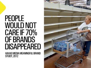 SMITHERY.CO
@WILLSH
PEOPLE
WOULDNOT
CAREIF70%
OFBRANDS
DISAPPEARED
HAVASMEDIAMEANINGFULBRAND
STUDY,2012
 