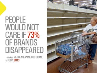 SMITHERY.CO
@WILLSH
PEOPLE
WOULDNOT
CAREIF73%
OFBRANDS
DISAPPEARED
HAVASMEDIAMEANINGFULBRAND
STUDY,2013
 