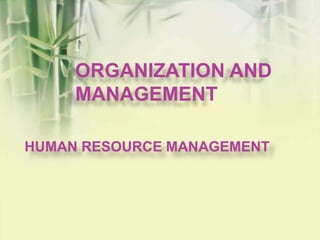 ORGANIZATION AND
MANAGEMENT
HUMAN RESOURCE MANAGEMENT
 