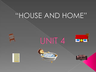 “HOUSE AND HOME” UNIT 4 