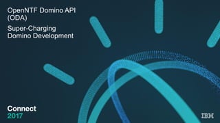 OpenNTF Domino API
(ODA)
Super-Charging
Domino Development
 