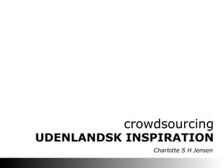 crowdsourcing

UDENLANDSK INSPIRATION
Charlotte S H Jensen

 