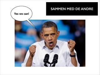 !

SAMMEN MED DE ANDRE
Yes we can!

 