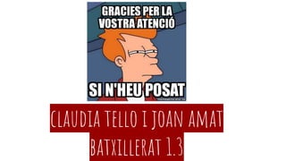 claudia tello i joan amat
batxillerat 1.3
 
