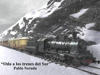“ Oda a los trenes del Sur” Pablo Neruda 