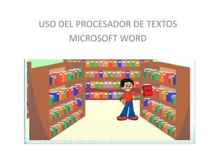 USO DEL PROCESADOR DE TEXTOS
      MICROSOFT WORD




                     word
 