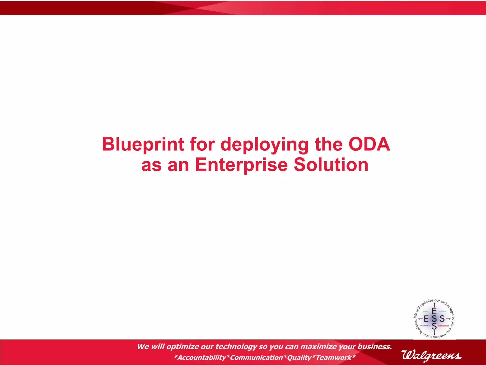 Blueprint for deploying the ODA
    as an Enterprise Solution




   We will optimize our technology so you can maximize your business.
            *Accountability*Communication*Quality*Teamwork*
 