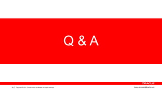 Q&A


29   Copyright © 2012, Oracle and/or its affiliates. All rights reserved.         ileana.somesan@oracle.com
 